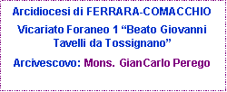 Casella di testo: Arcidiocesi di FERRARA-COMACCHIOVicariato Foraneo 1 Beato Giovanni Tavelli da TossignanoArcivescovo: Mons. GianCarlo Perego