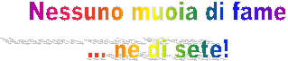 Nessuno muoia di fame
... ne di sete!